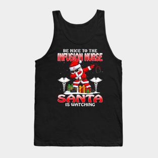 Be Nice To The Infusion Nurse Santa is Watching Tank Top